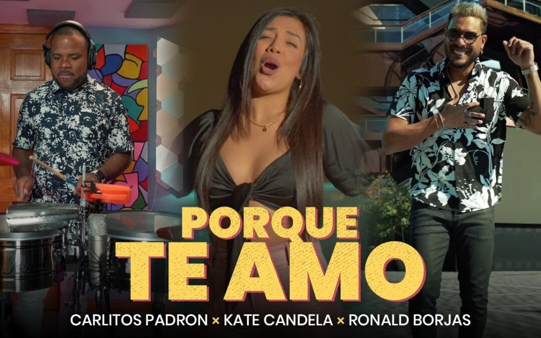 Porque Te Amo – Carlitos Padrón & Rumberos Del Callejón Ft. Kate Candela & Ronald Borjas
