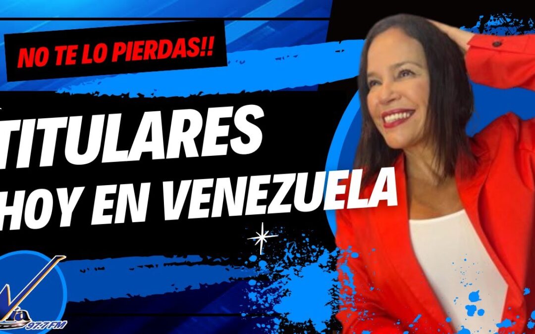 TITULARES DEL DÍA EN VENEZUELA!!